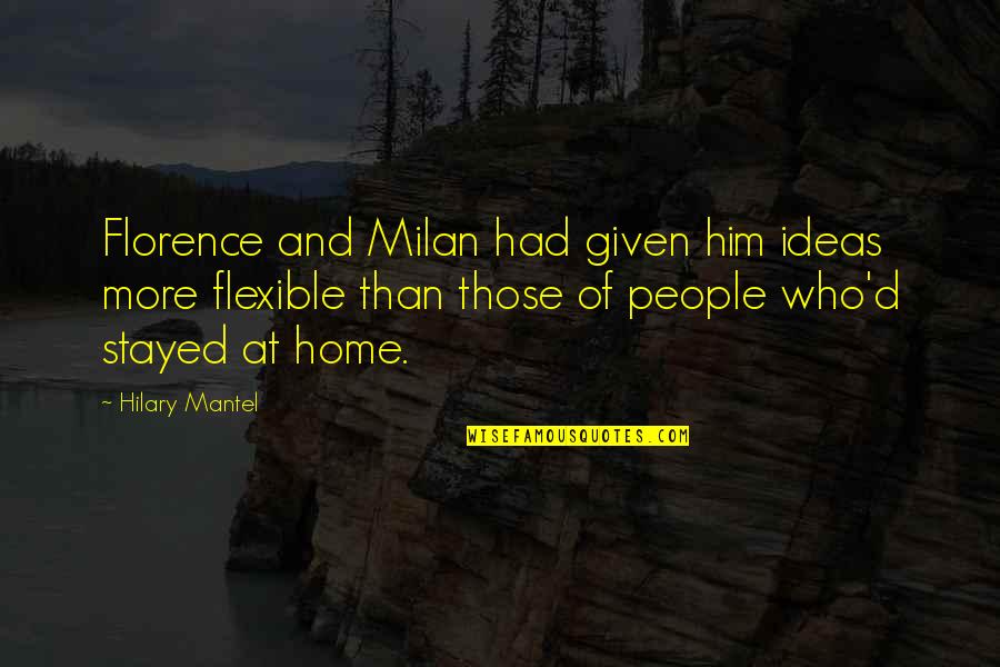 Amauta Kitchen Quotes By Hilary Mantel: Florence and Milan had given him ideas more