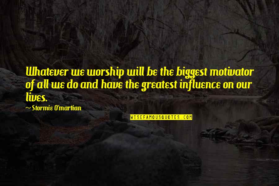 Amavia Cosmeticos Quotes By Stormie O'martian: Whatever we worship will be the biggest motivator
