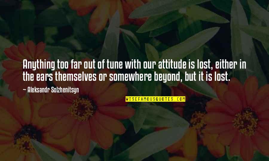 Amavia Daniela Quotes By Aleksandr Solzhenitsyn: Anything too far out of tune with our Amavia Daniela Quotes By Aleksandr Solzhenitsyn: Anything too far out of tune with our
