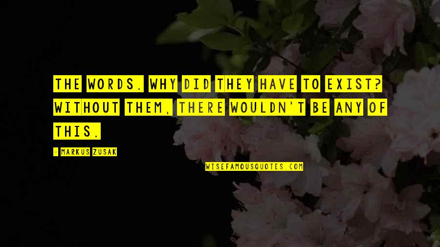 Amavia Daniela Quotes By Markus Zusak: The words. Why did they have to exist?