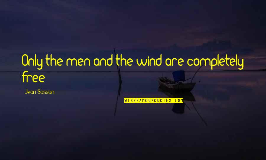 Amax Quote Quotes By Jean Sasson: Only the men and the wind are completely