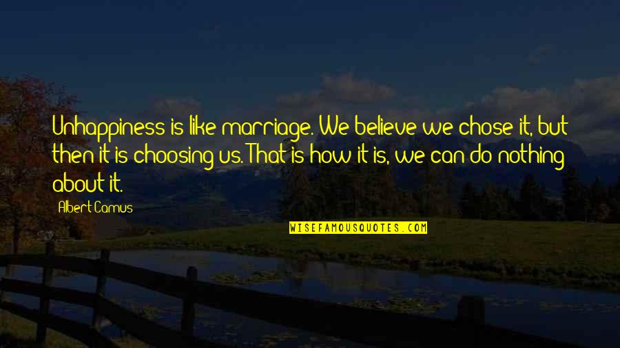 Amaxhosa Quotes By Albert Camus: Unhappiness is like marriage. We believe we chose