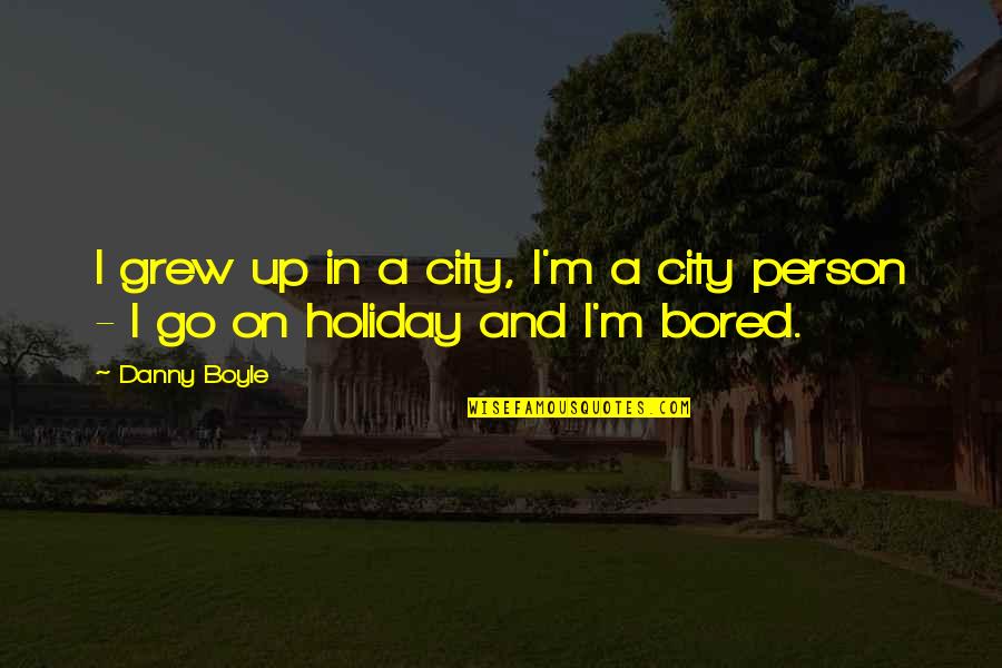 Amayah Fusion Quotes By Danny Boyle: I grew up in a city, I'm a
