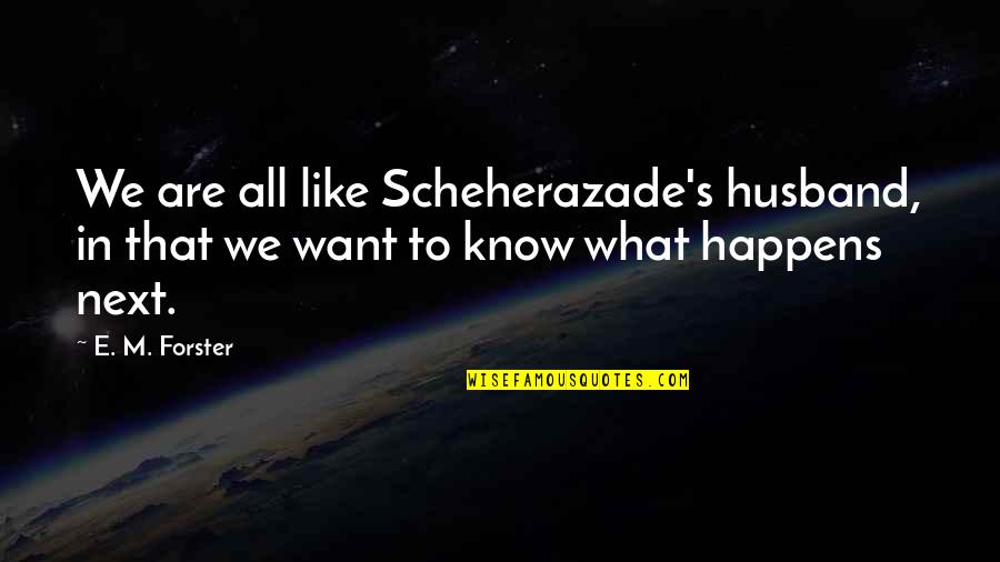 Amayas Consulting Quotes By E. M. Forster: We are all like Scheherazade's husband, in that