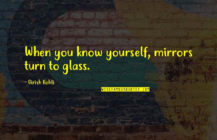Amayas In Monroe Mi Quotes By Girish Kohli: When you know yourself, mirrors turn to glass.
