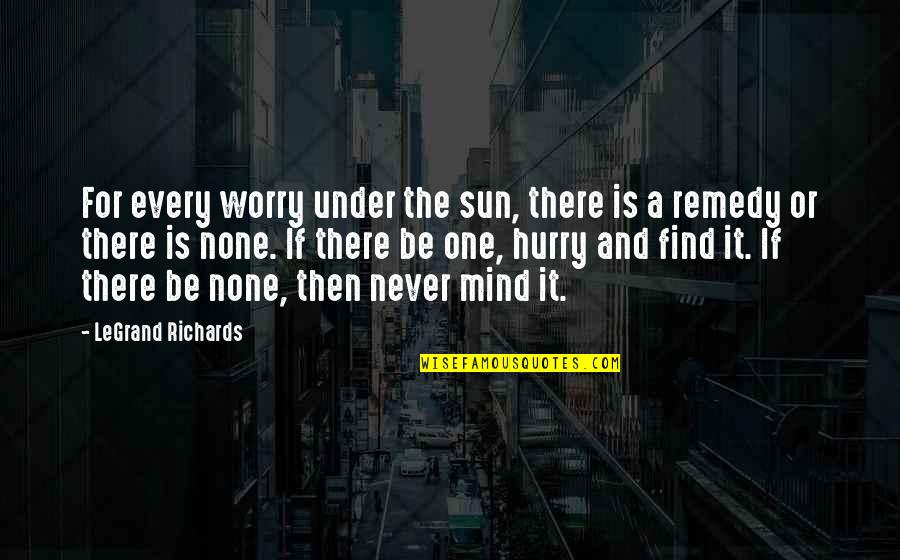 Amazament Quotes By LeGrand Richards: For every worry under the sun, there is