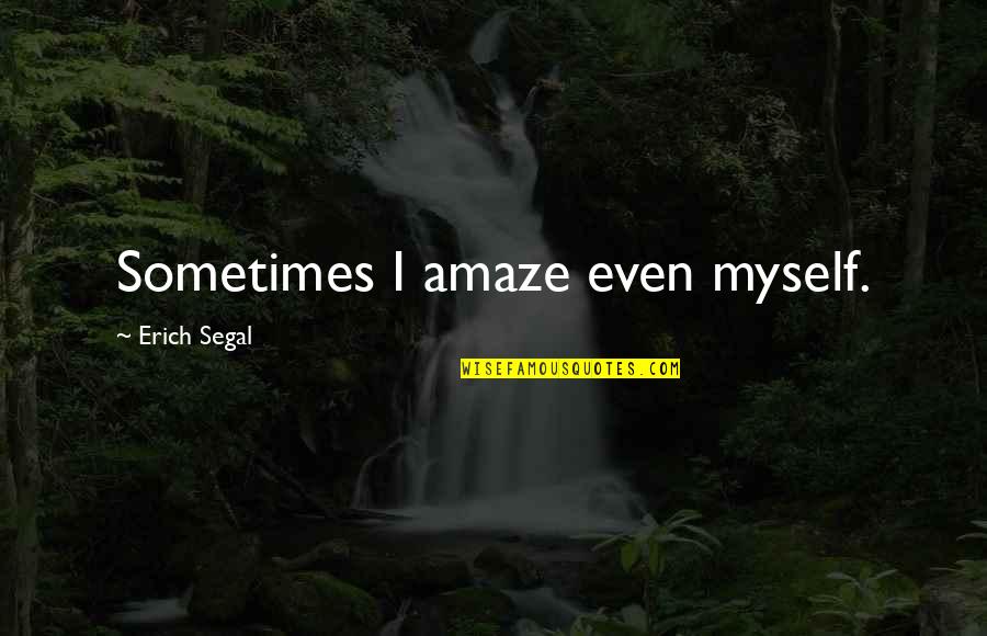 Amaze Myself Quotes By Erich Segal: Sometimes I amaze even myself.