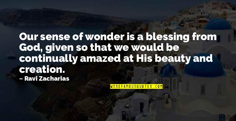 Amazed By Beauty Quotes By Ravi Zacharias: Our sense of wonder is a blessing from