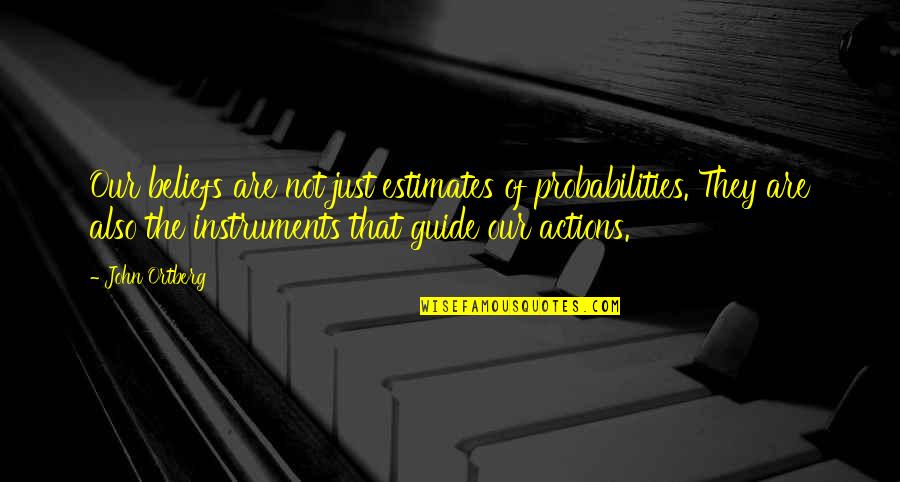 Amazed By God Quotes By John Ortberg: Our beliefs are not just estimates of probabilities.