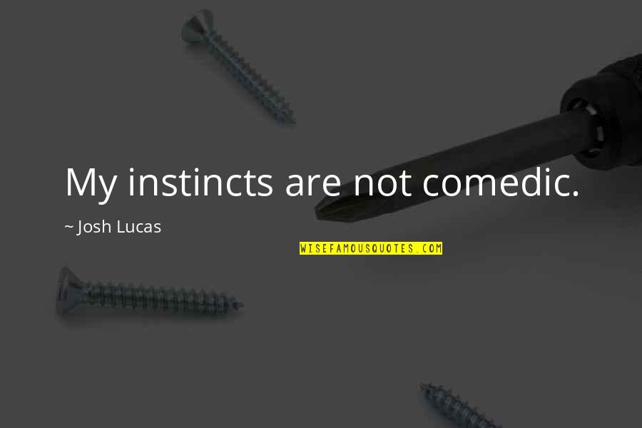 Amazed By God Quotes By Josh Lucas: My instincts are not comedic.