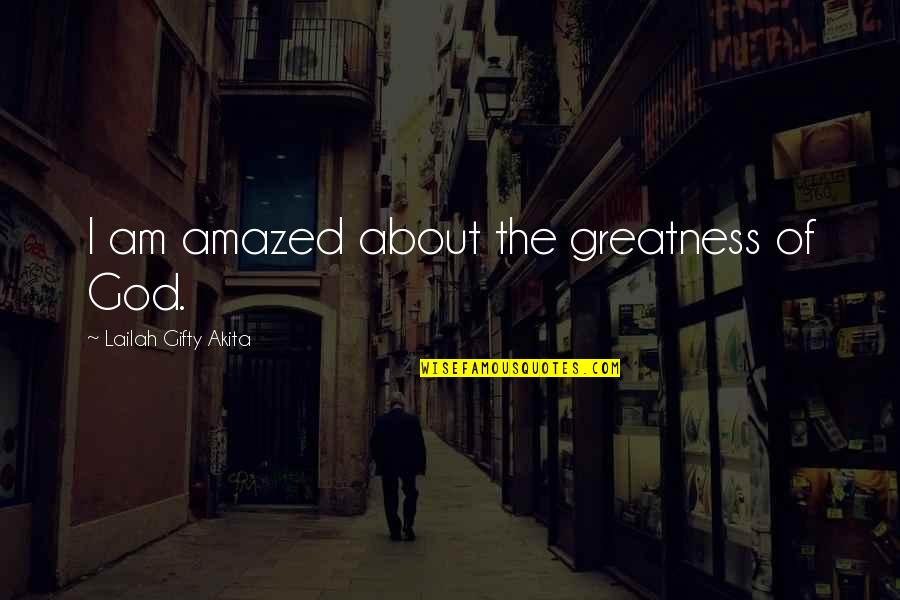 Amazed By God Quotes By Lailah Gifty Akita: I am amazed about the greatness of God.