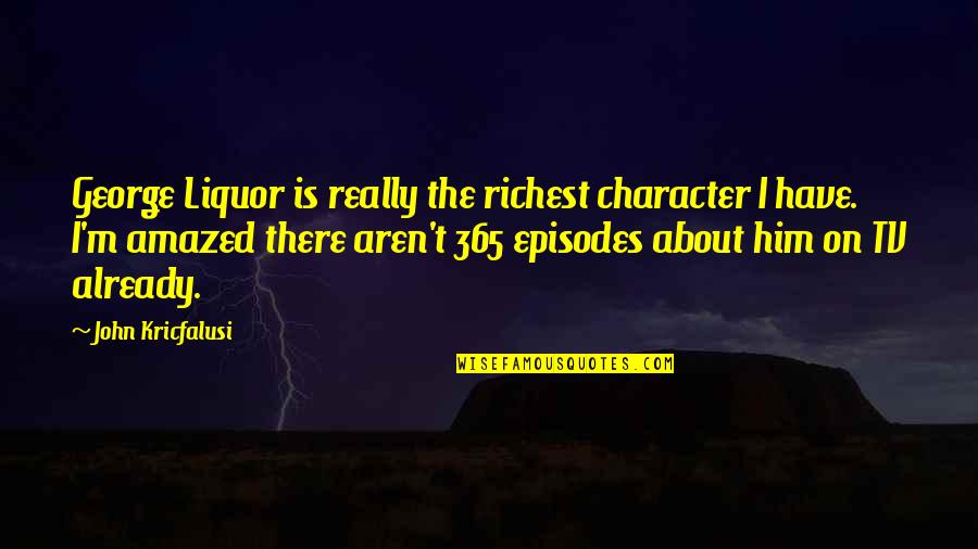 Amazed By Him Quotes By John Kricfalusi: George Liquor is really the richest character I