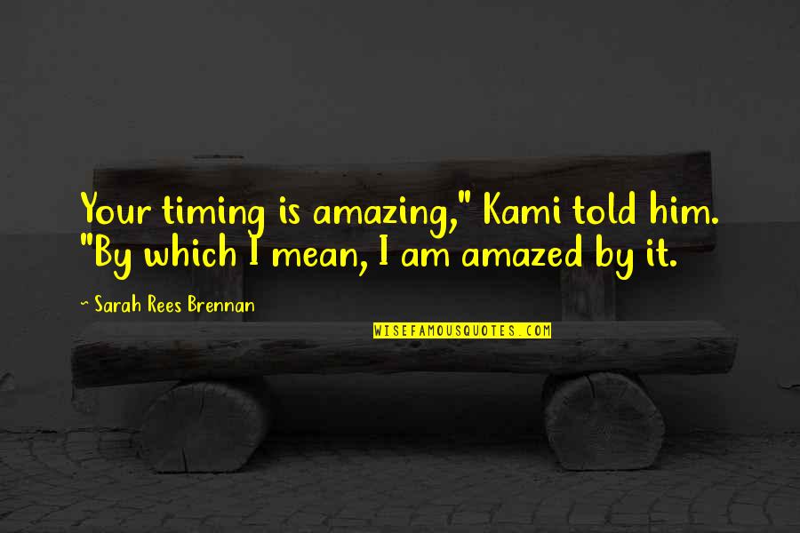 Amazed By Him Quotes By Sarah Rees Brennan: Your timing is amazing," Kami told him. "By