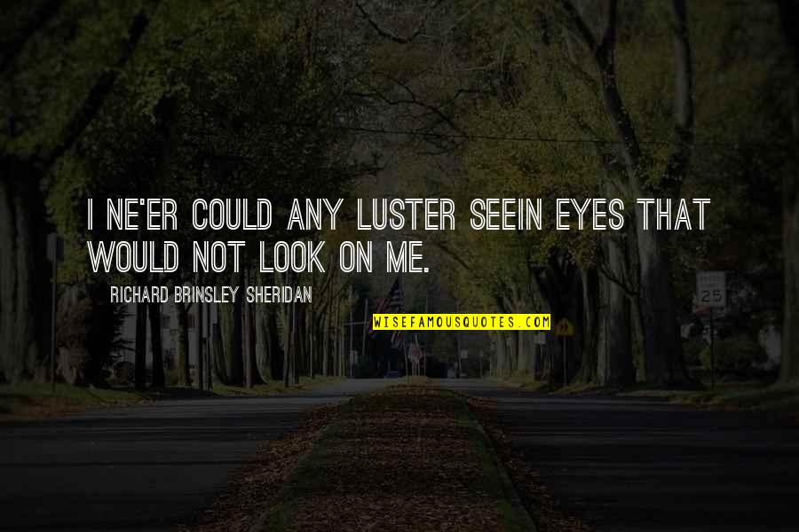 Amazed By Life Quotes By Richard Brinsley Sheridan: I ne'er could any luster seeIn eyes that