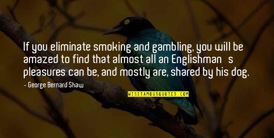 Amazed By You Quotes By George Bernard Shaw: If you eliminate smoking and gambling, you will