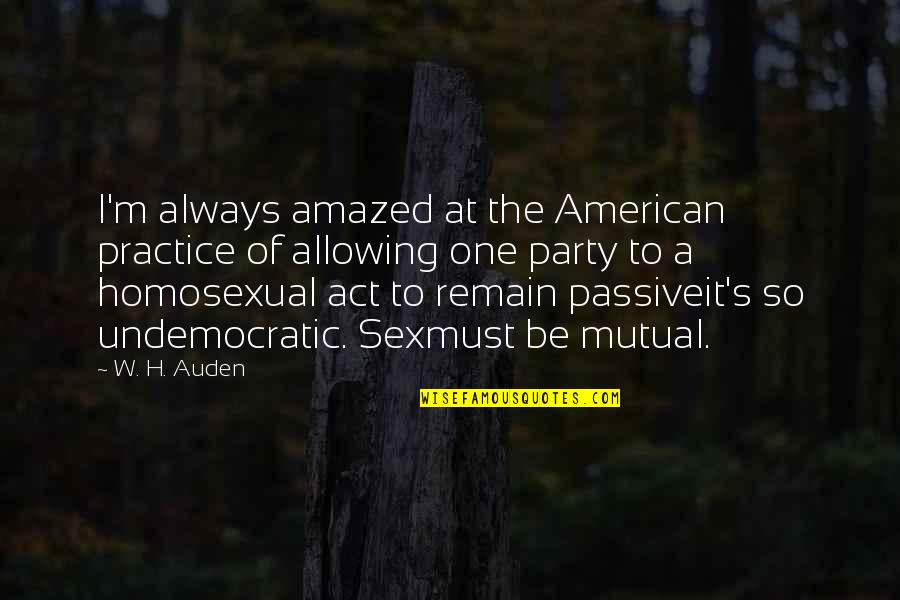 Amazed By You Quotes By W. H. Auden: I'm always amazed at the American practice of