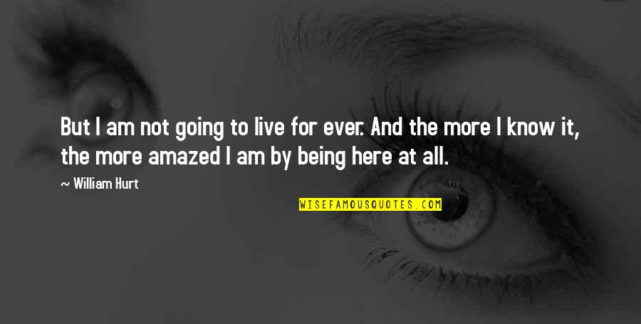 Amazed By You Quotes By William Hurt: But I am not going to live for