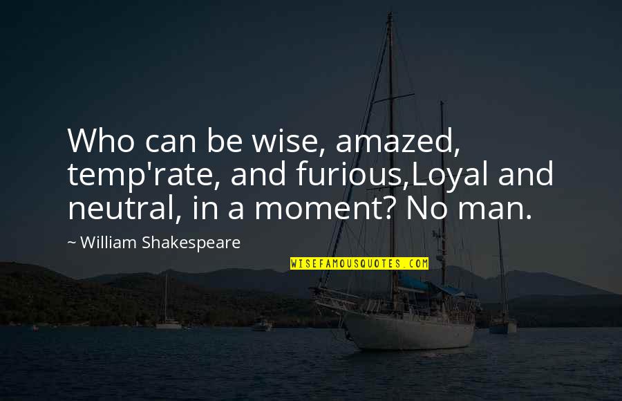 Amazed By You Quotes By William Shakespeare: Who can be wise, amazed, temp'rate, and furious,Loyal