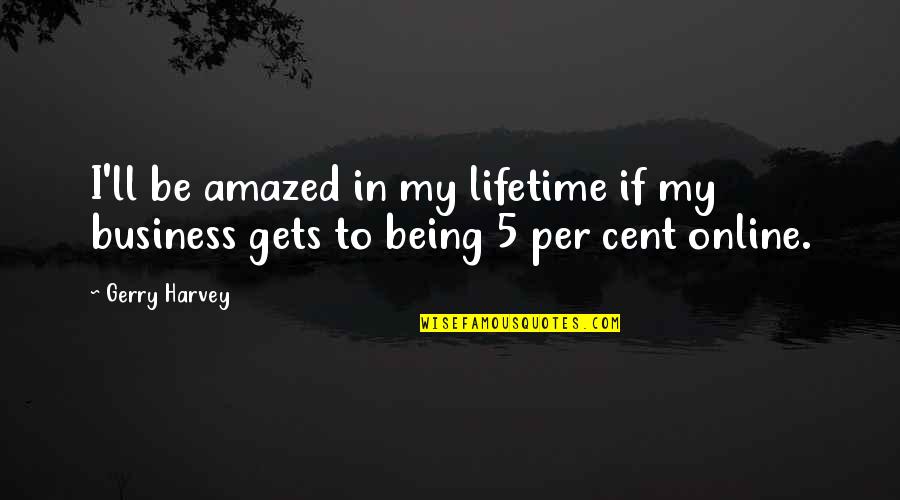 Amazed Quotes By Gerry Harvey: I'll be amazed in my lifetime if my
