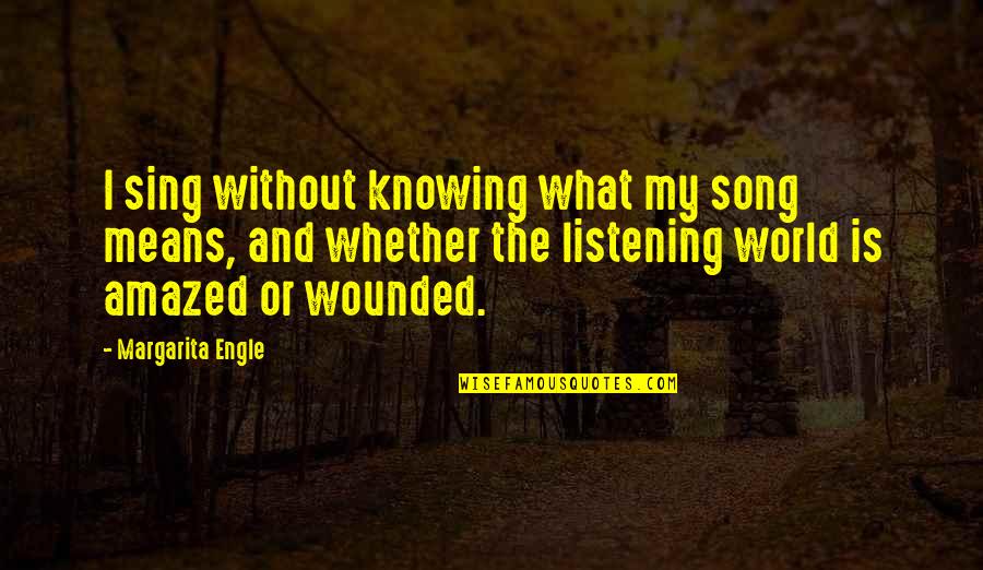 Amazed Quotes By Margarita Engle: I sing without knowing what my song means,