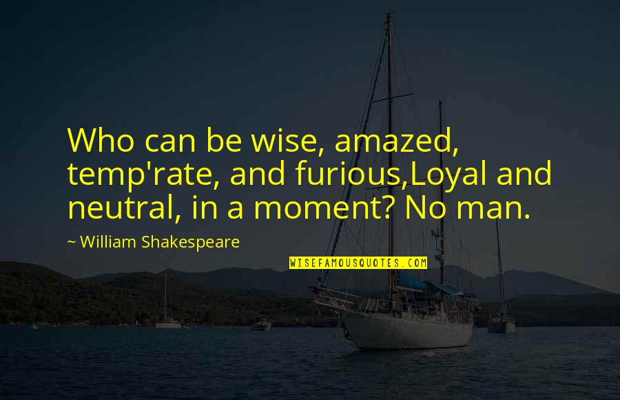 Amazed Quotes By William Shakespeare: Who can be wise, amazed, temp'rate, and furious,Loyal