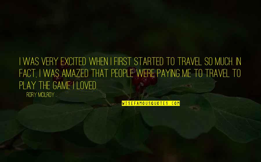 Amazed Travel Quotes By Rory McIlroy: I was very excited when I first started Amazed Travel Quotes By Rory McIlroy: I was very excited when I first started