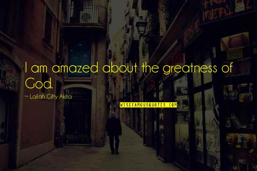 Amazement Life Quotes By Lailah Gifty Akita: I am amazed about the greatness of God.
