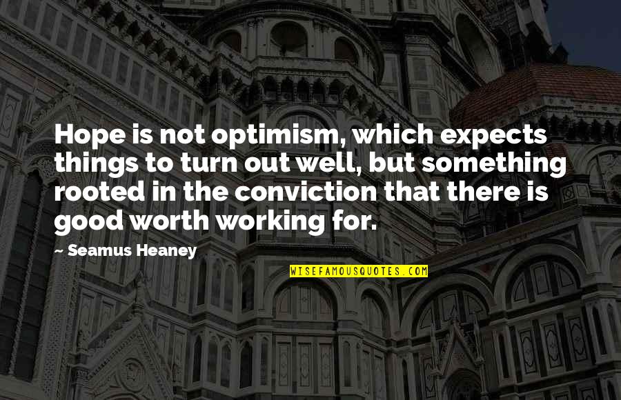 Amazements Black Quotes By Seamus Heaney: Hope is not optimism, which expects things to Amazements Black Quotes By Seamus Heaney: Hope is not optimism, which expects things to