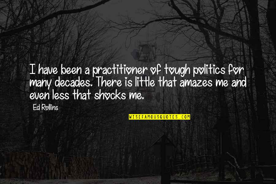 Amazes Me Quotes By Ed Rollins: I have been a practitioner of tough politics