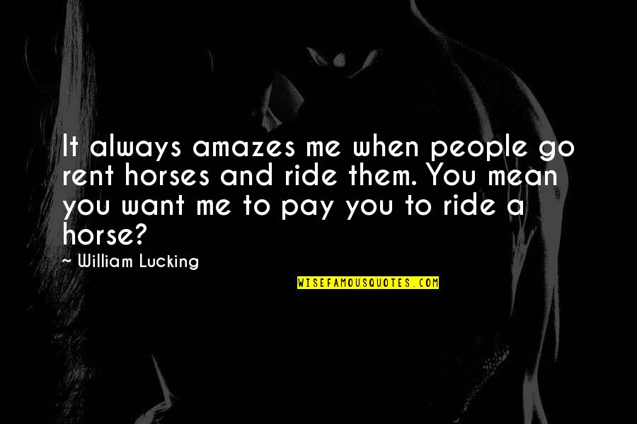 Amazes Me Quotes By William Lucking: It always amazes me when people go rent