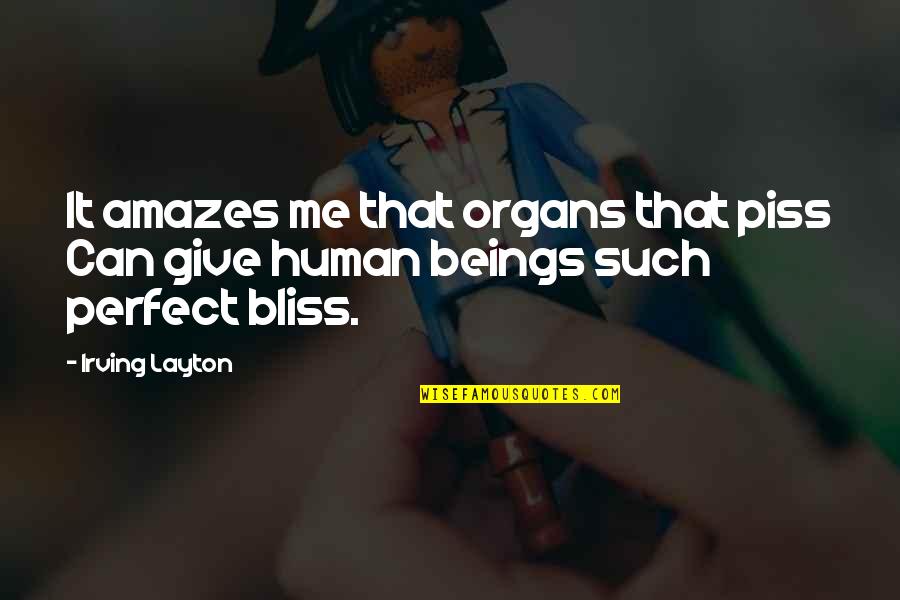 Amazes Quotes By Irving Layton: It amazes me that organs that piss Can