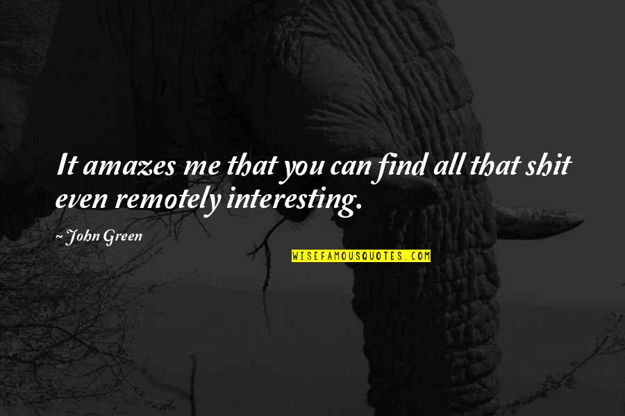 Amazes Quotes By John Green: It amazes me that you can find all