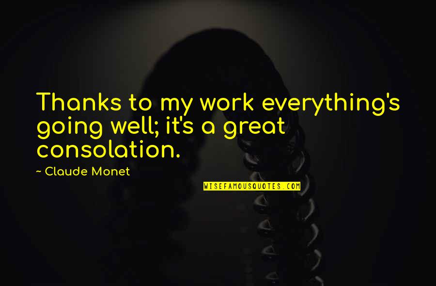 Amazin Quotes By Claude Monet: Thanks to my work everything's going well; it's