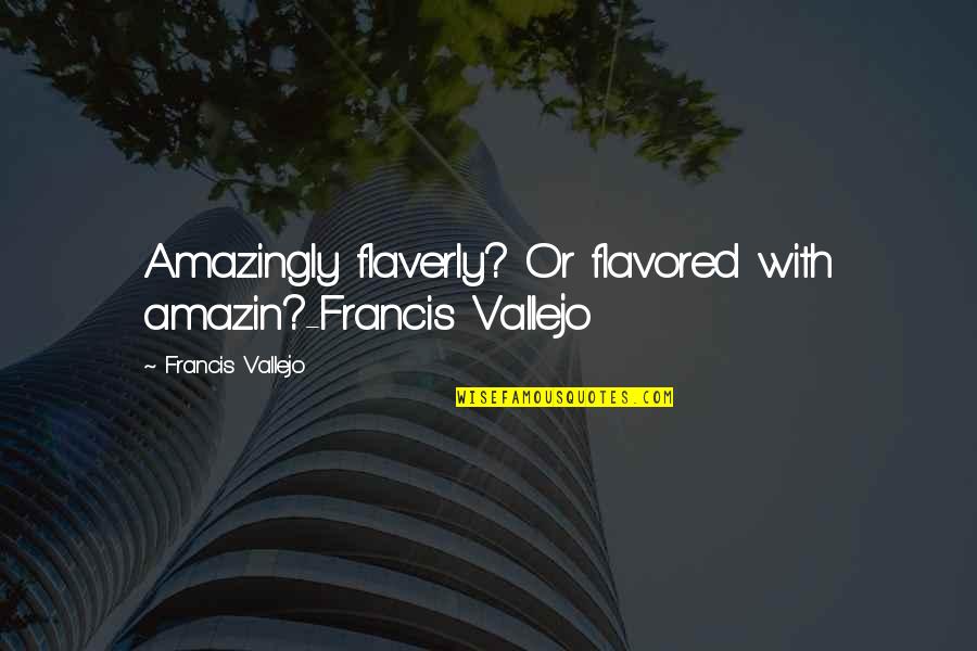 Amazin Quotes By Francis Vallejo: Amazingly flaverly? Or flavored with amazin?-Francis Vallejo