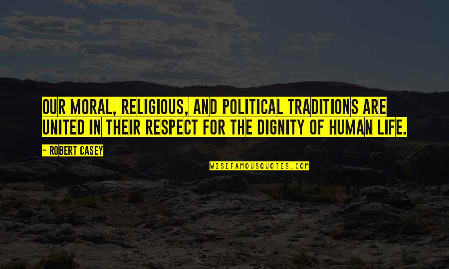 Amazin Quotes By Robert Casey: Our moral, religious, and political traditions are united