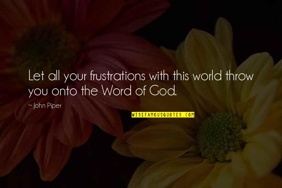 Amazing Actors Quotes By John Piper: Let all your frustrations with this world throw