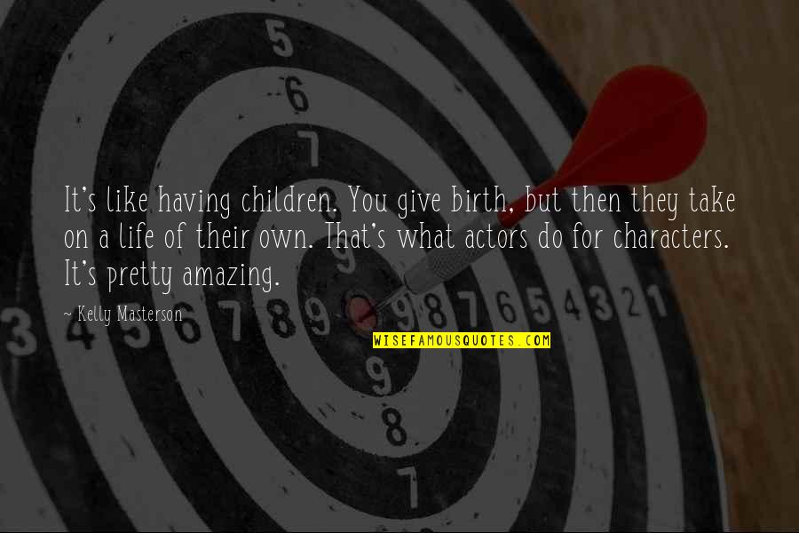 Amazing Actors Quotes By Kelly Masterson: It's like having children. You give birth, but