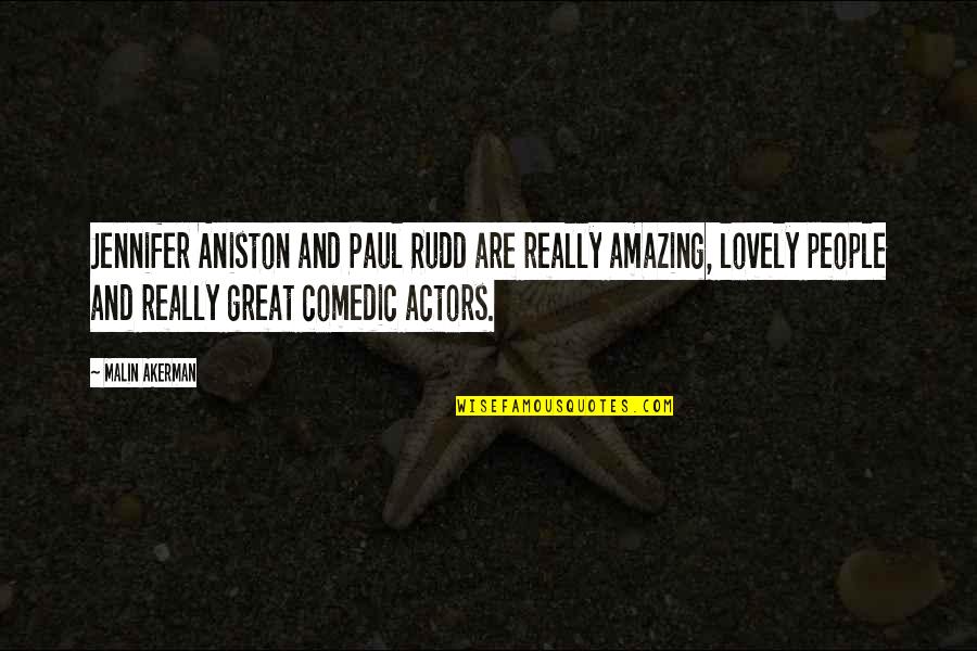 Amazing Actors Quotes By Malin Akerman: Jennifer Aniston and Paul Rudd are really amazing,