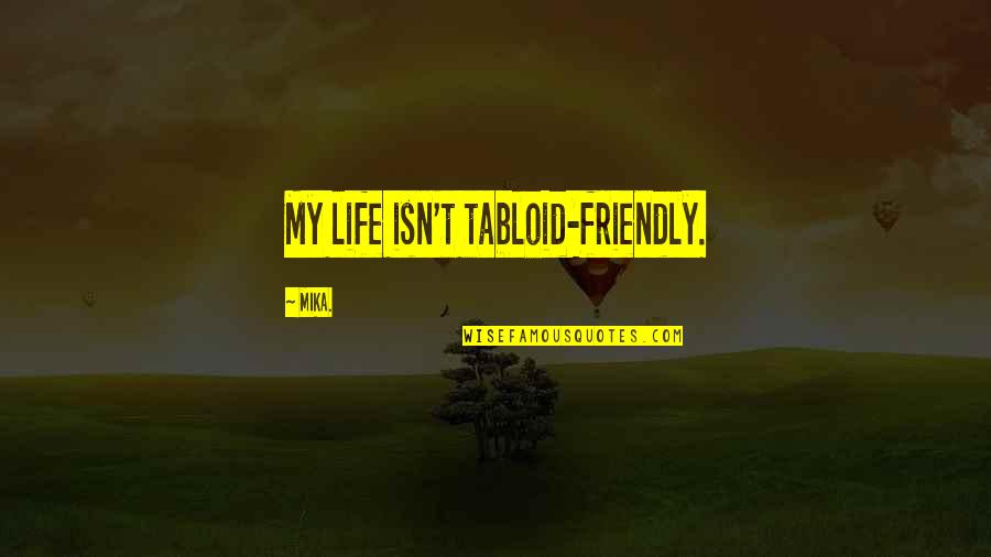 Amazing Actors Quotes By Mika.: My life isn't tabloid-friendly.