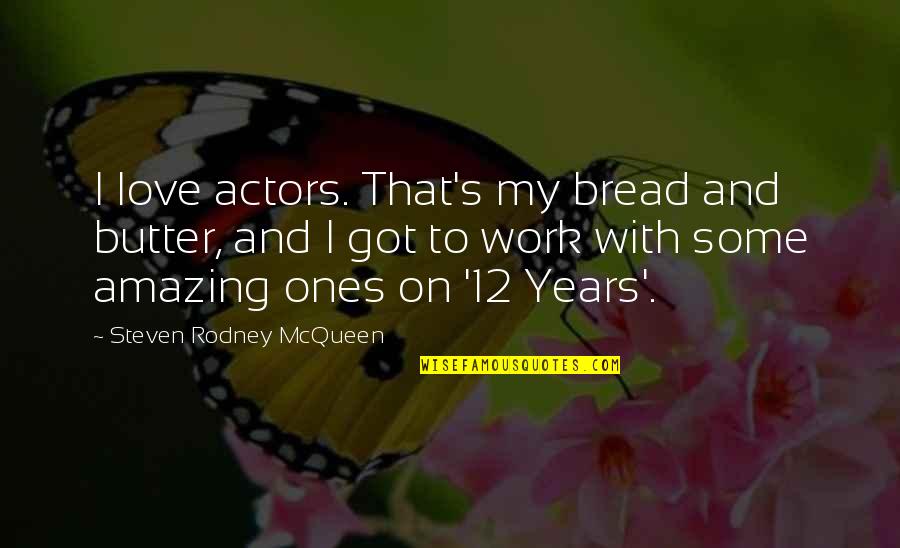 Amazing Actors Quotes By Steven Rodney McQueen: I love actors. That's my bread and butter,