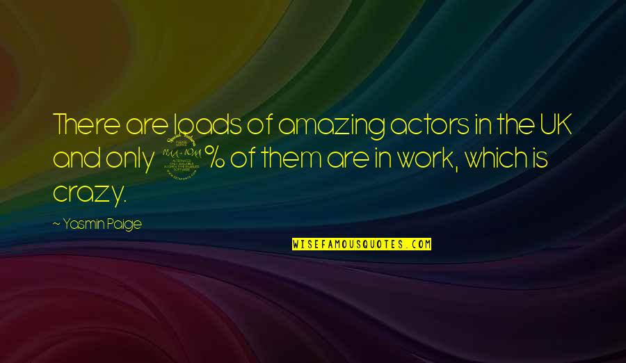 Amazing Actors Quotes By Yasmin Paige: There are loads of amazing actors in the
