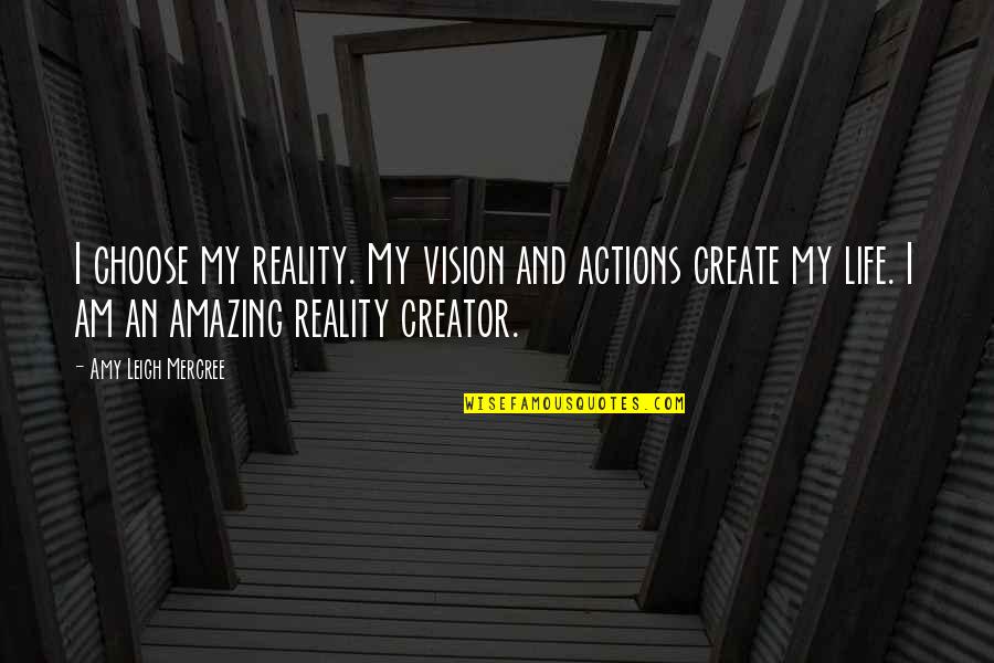 Amazing And Inspirational Quotes By Amy Leigh Mercree: I choose my reality. My vision and actions