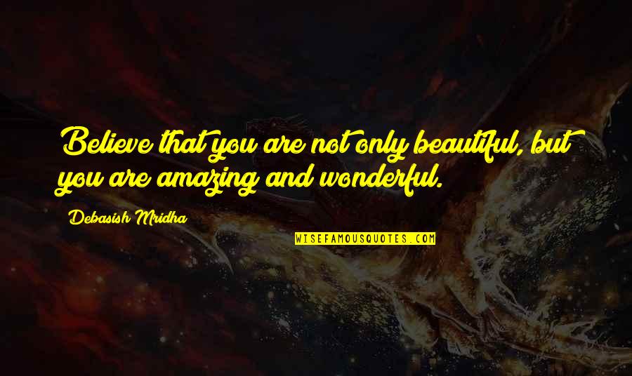 Amazing And Inspirational Quotes By Debasish Mridha: Believe that you are not only beautiful, but