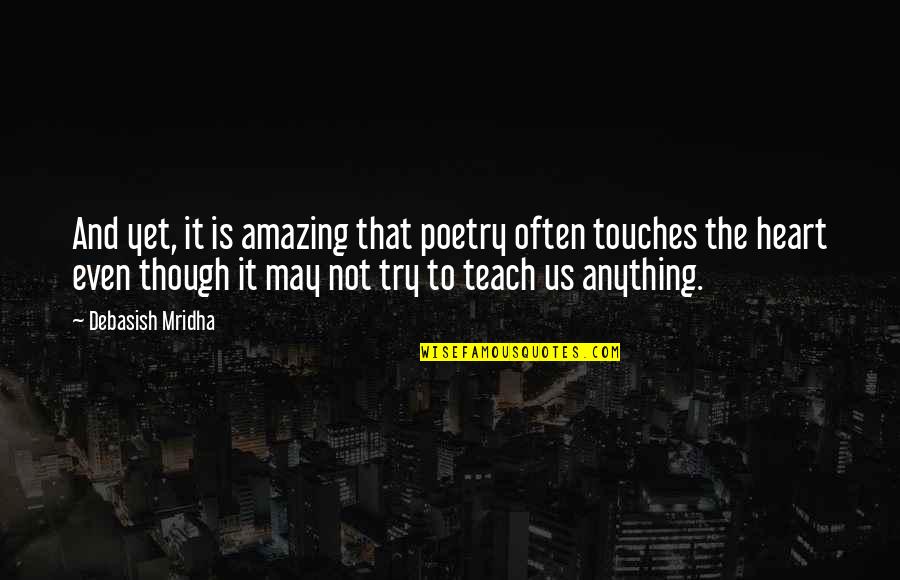 Amazing And Inspirational Quotes By Debasish Mridha: And yet, it is amazing that poetry often