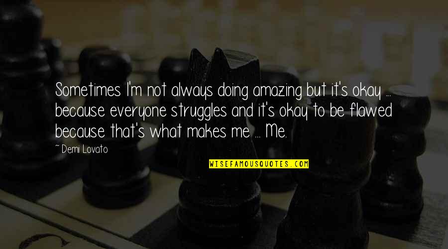 Amazing And Inspirational Quotes By Demi Lovato: Sometimes I'm not always doing amazing but it's