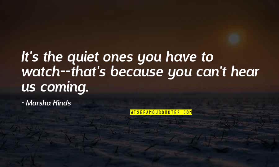 Amazing And Positive Inspirational Quotes By Marsha Hinds: It's the quiet ones you have to watch--that's