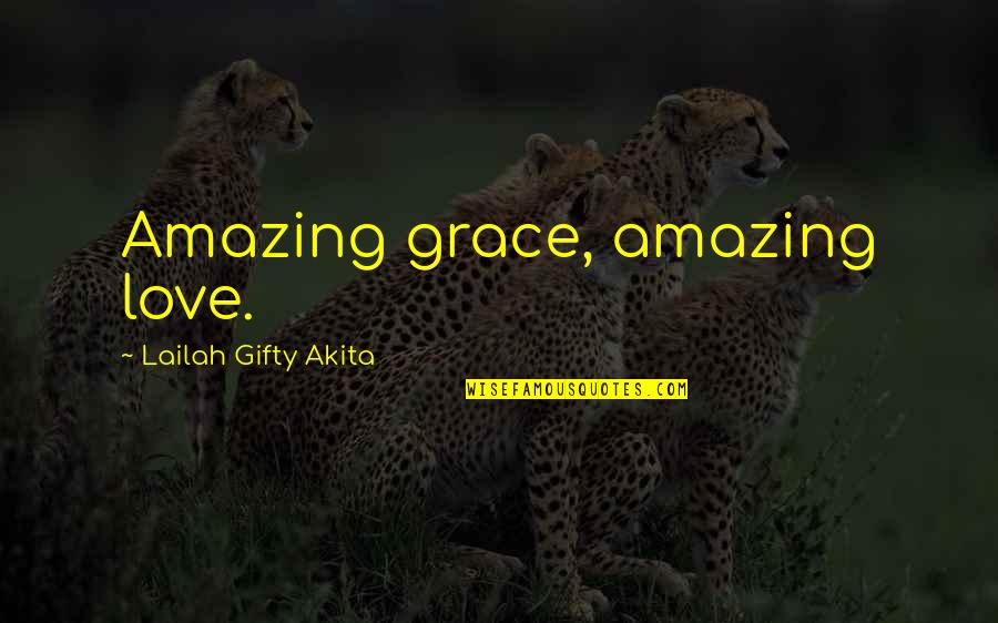 Amazing And Wise Quotes By Lailah Gifty Akita: Amazing grace, amazing love.