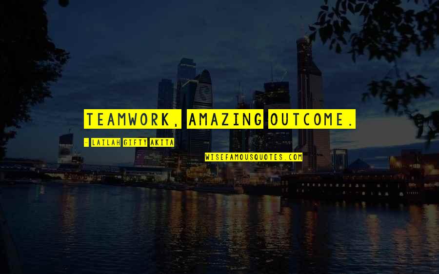 Amazing And Wise Quotes By Lailah Gifty Akita: Teamwork, amazing outcome.