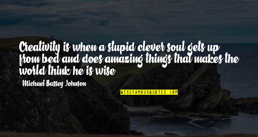 Amazing And Wise Quotes By Michael Bassey Johnson: Creativity is when a stupid clever soul gets