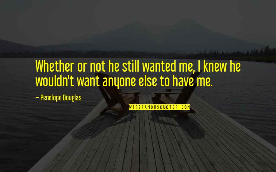 Amazing Beautiful Quotes By Penelope Douglas: Whether or not he still wanted me, I Amazing Beautiful Quotes By Penelope Douglas: Whether or not he still wanted me, I
